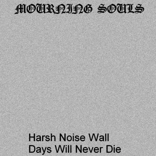 Mourning Souls : Harsh Noise Wall Days Will Never Die